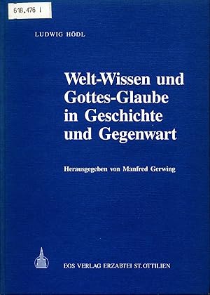 Seller image for Welt-Wissen und Gottes-Glaube in Geschichte und Gegenwart: Festgabe f�r Ludwig H�dl zu seinem 65. Geburtstag; Ausgew�hlte Aufs�tze. Gesammelte Forschungen for sale by avelibro OHG