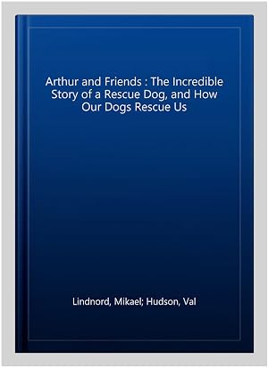 Immagine del venditore per Arthur and Friends : The Incredible Story of a Rescue Dog, and How Our Dogs Rescue Us venduto da GreatBookPricesUK