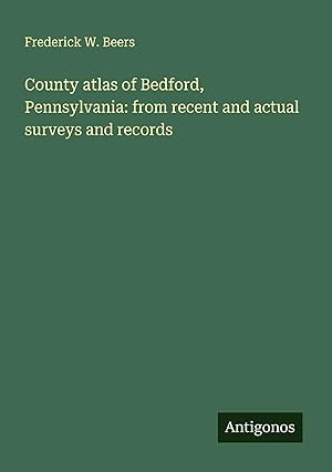 Bild des Verk�ufers f�r County atlas of Bedford, Pennsylvania: from recent and actual surveys and records zum Verkauf von preigu