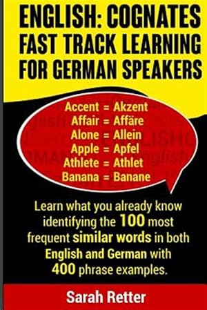 Immagine del venditore per English - Cognates Fast Track Learning for German Speakers : Learn What You Already Know Identifying the 100 Most Frequent Similar Words in Both English and German With 400 Phrase Examples venduto da GreatBookPrices