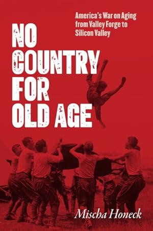 Imagen del vendedor de No Country for Old Age : America's War on Aging from Valley Forge to Silicon Valley a la venta por GreatBookPrices