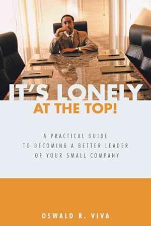 Seller image for It's Lonely at the Top! : A Practical Guide to Becoming a Better Leader of Your Small Company for sale by GreatBookPricesUK
