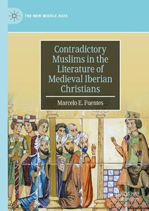 Imagen del vendedor de Contradictory Muslims in the Literature of Medieval Iberian Christians : The New Middle Ages a la venta por AHA-BUCH GmbH