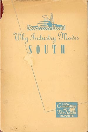 Seller image for Why Industry Moves South : A Study of Factors Influencing the Recent Location of Manufacturing Plants in the South. [NPA Committee of the South Reports ; No.3, June 1949] [The South & its industrial location and development characteristics -- Business objectives of plant location -- The Southern market -- Southern materials -- Southern labor -- Transportation -- Other location factors -- State and local influences -- Promotional efforts and special inducements -- Applications to industrial development] for sale by Joseph Valles - Books