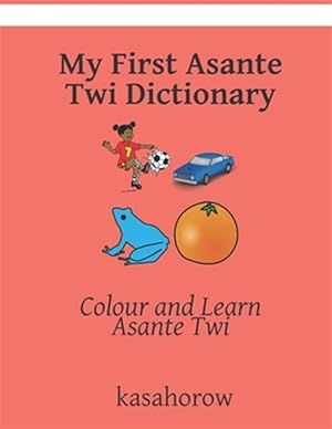 Bild des Verk�ufers f�r My First Asante Twi Dictionary: Colour and Learn Asante Twi zum Verkauf von GreatBookPrices