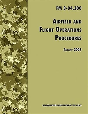 Immagine del venditore per Airfield and Flight Operations Procedures: The Official U.S. Army Field Manual FM 3-04.300 (August 2008 revision) venduto da GreatBookPrices
