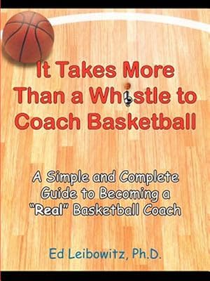 Seller image for It Takes More Than A Whistle To Coach Basketball : A Simple And Complete Guide To Becoming A "real" Basketball Coach for sale by GreatBookPrices