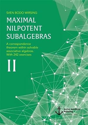 Immagine del venditore per Maximal nilpotent subalgebras II: A correspondence theorem within solvable associative algebras. With 242 exercises venduto da GreatBookPrices
