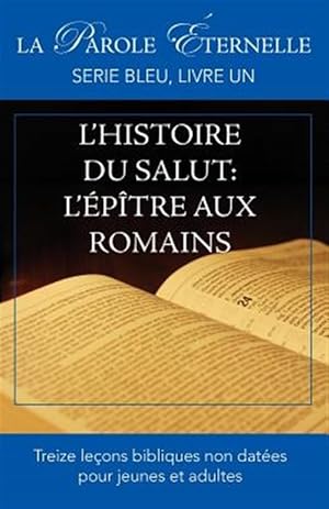 Image du vendeur pour L'histoire du salut : L'�p�tre aux Romains (La parole �ternelle, serie bleu, livre un) -Language: french mis en vente par GreatBookPrices