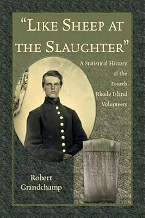 Seller image for "Like Sheep at the Slaughter." A Statistical History of the Fourth Rhode Island Volunteers for sale by GreatBookPrices