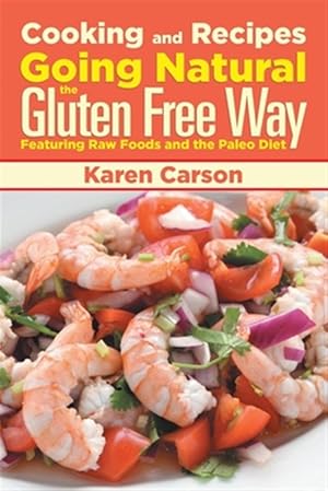 Seller image for Cooking and Recipes: Going Natural the Gluten Free Way featuring Raw Foods and the Paleo Diet for sale by GreatBookPrices