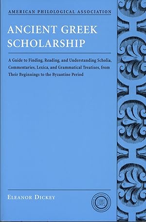 Seller image for Ancient Greek scholarship: A Guide to Finding, Reading, and Understanding Scholia, Commentaries, Lexica, and Grammatical Treatises, from Their Beginnings to the Byzantine Period for sale by The Anthropologists Closet