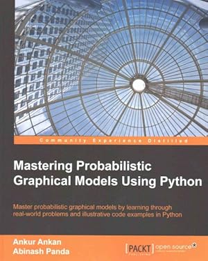 Seller image for Mastering Probabilistic Graphical Models Using Python : Master Probabilistic 'graphical Models by Learning Through Real-world Problems and Illustrative Code Examples in Python for sale by GreatBookPricesUK