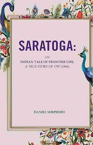 Bild des Verk�ufers f�r Saratoga: An Indian Tale Of Frontier Life; A True Story Of 1787 zum Verkauf von Gyan Books Pvt. Ltd.