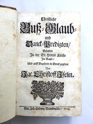 Christliche Buss- Glaub- und Danck-Predigten, Gehalten In der St. Peters Kirche in Basel, Und auf...