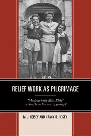Immagine del venditore per Relief Work As Pilgrimage : Mademoiselle Miss Elsie in Southern France, 1945-1948 venduto da GreatBookPricesUK