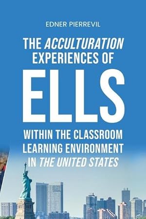 Bild des Verk�ufers f�r The Acculturation Experiences of ELLs in the United States, Dissertation Manuscript Submitted to National University JFK School of Psychology & Social Sciences in Partial Fulfillment of the Requirements for the Degree of DOCTOR OF PHILOSOPHY zum Verkauf von AHA-BUCH GmbH