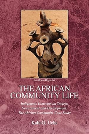 Image du vendeur pour African Community Life : Indigenous Concepts on Society, Government and Development: The Abiriba Community Case Study mis en vente par GreatBookPricesUK