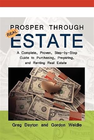 Immagine del venditore per Prosper Through Real Estate : A Complete, Proven, Step-by-step Guide to Purchasing, Preparing, and Renting Real Estate venduto da GreatBookPricesUK