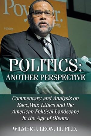 Imagen del vendedor de Politics Another Perspective : Commentary and Analysis on Race, War, Ethics and the American Political Landscape in the Age of Obama a la venta por GreatBookPricesUK
