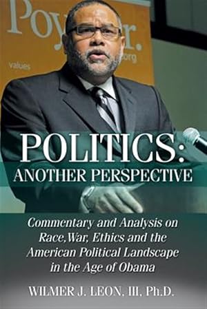 Imagen del vendedor de Politics Another Perspective : Commentary and Analysis on Race, War, Ethics and the American Political Landscape in the Age of Obama a la venta por GreatBookPricesUK