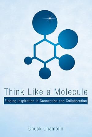 Imagen del vendedor de Think Like a Molecule : Finding Inspiration in Connection and Collaboration a la venta por GreatBookPricesUK
