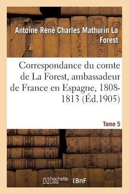 Immagine del venditore per Correspondance Du Comte de la Forest, Ambassadeur de France En Espagne, 1808-1813. T5 venduto da moluna