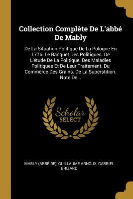 Imagen del vendedor de Collection Compl�te De L\ abb� De Mably: De La Situation Politique De La Pologne En 1776. Le Banquet Des Politiques. De L\ �tude De La Politique. Des Ma a la venta por moluna