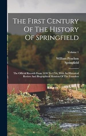 Bild des Verk�ufers f�r The First Century Of The History Of Springfield: The Official Records From 1636 To 1736, With An Historical Review And Biographical Mention Of The Fou zum Verkauf von moluna