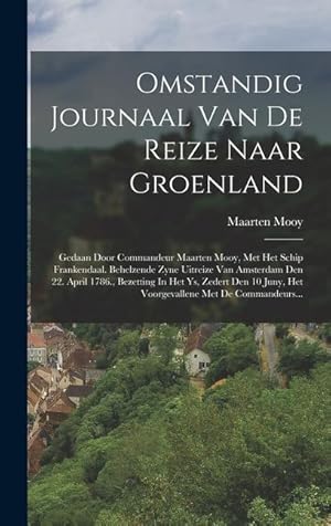 Bild des Verk�ufers f�r Omstandig Journaal Van De Reize Naar Groenland: Gedaan Door Commandeur Maarten Mooy, Met Het Schip Frankendaal. Behelzende Zyne Uitreize Van Amsterdam zum Verkauf von moluna