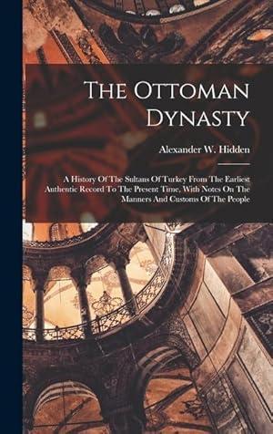Imagen del vendedor de The Ottoman Dynasty: A History Of The Sultans Of Turkey From The Earliest Authentic Record To The Present Time, With Notes On The Manners A a la venta por moluna