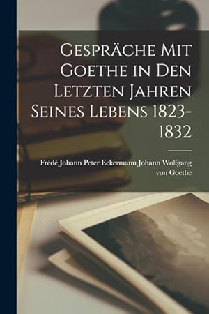 Bild des Verk�ufers f�r Gespraeche mit Goethe in den Letzten Jahren Seines Lebens 1823-1832 zum Verkauf von moluna