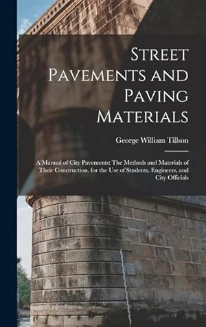 Immagine del venditore per Street Pavements and Paving Materials: A Manual of City Pavements: The Methods and Materials of Their Construction. for the Use of Students, Engineers venduto da moluna
