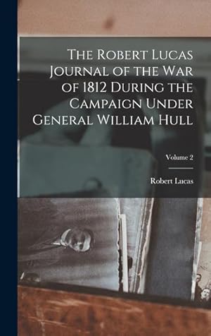 Seller image for The Robert Lucas Journal of the war of 1812 During the Campaign Under General William Hull Volume 2 for sale by moluna
