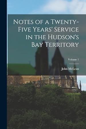 Bild des Verkufers fr Notes of a Twenty-Five Years Service in the Hudson s Bay Territory Volume 1 zum Verkauf von moluna