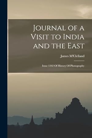 Bild des Verk�ufers f�r Journal of a Visit to India and the East: Issue 1342 Of History Of Photography zum Verkauf von moluna