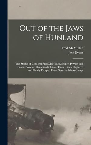 Bild des Verk�ufers f�r Out of the Jaws of Hunland the Stories of Corporal Fred McMullen, Sniper, Private Jack Evans, Bomber, Canadian Soldiers, Three Times Captured and Fin zum Verkauf von moluna