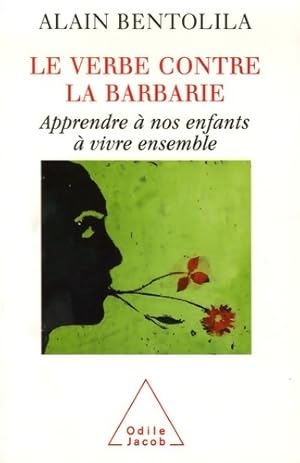 Le verbe contre la barbarie : Apprendre à nos enfants à vivre ensemble - Alain Bentolila