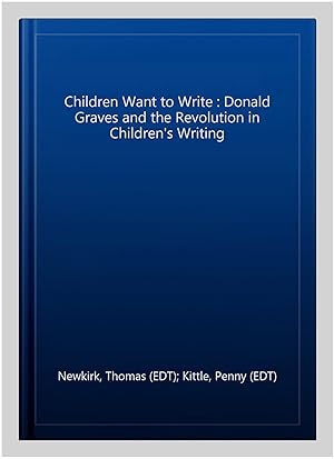 Imagen del vendedor de Children Want to Write : Donald Graves and the Revolution in Children's Writing a la venta por GreatBookPrices