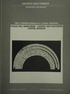 Immagine del venditore per Archivi dell'Umbria. Inventari e Ricerche. Tre Comuni Rurali e i loro Statuti: Colle del Marchese - Castel San Giovanni - Castel Ritaldi. venduto da EDITORIALE UMBRA SAS