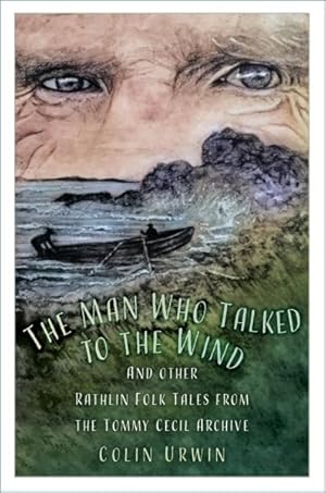 Seller image for Man Who Talked to the Wind : And Other Rathlin Folk Tales from the Tommy Cecil Archive for sale by GreatBookPrices