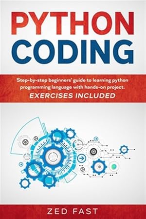 Seller image for Python Coding: Step-by-step beginners' guide to learning python programming language with hands-on project. Exercises included for sale by GreatBookPrices