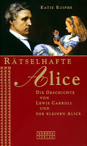 Imagen del vendedor de R�tselhafte Alice. Die Geschichte von Lewis Carroll und der kleinen Alice. a la venta por B.H.HERMES