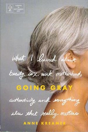 Seller image for Going Gray: What I Learned About Beauty, Sex, Work, Motherhood, Authenticity, and Everything Else That Really Matters for sale by Bookmarc's