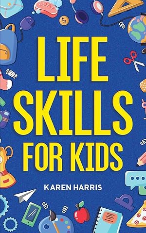 Immagine del venditore per Life Skills for Kids: How to Cook, Clean, Make Friends, Handle Emergencies, Set Goals, Make Good Decisions, and Everything in Between venduto da Zoom Books Company