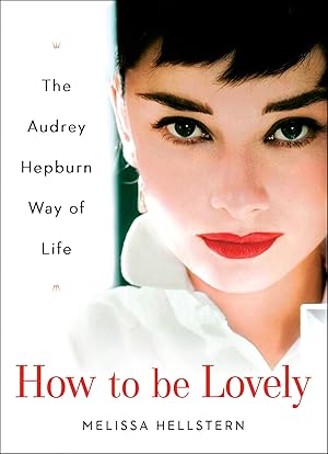 Immagine del venditore per How to be Lovely: The Audrey Hepburn Way of Life venduto da Blue Vase Books