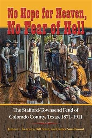 Imagen del vendedor de No Hope for Heaven, No Fear of Hell : The Stafford-townsend Feud of Colorado County, Texas, 1871-1911 a la venta por GreatBookPrices
