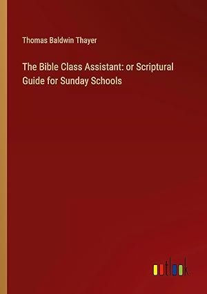 Bild des Verkufers fr The Bible Class Assistant: or Scriptural Guide for Sunday Schools zum Verkauf von preigu