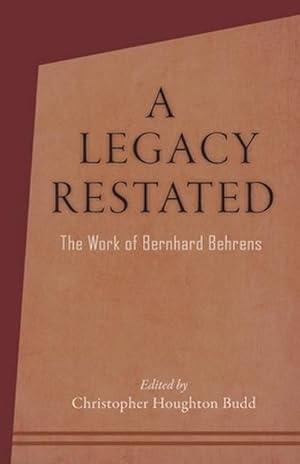 Bild des Verk�ufers f�r A Legacy Restated : The Work of Bernhard Behrens: Four Essays with Current-Day Reviews zum Verkauf von AHA-BUCH GmbH