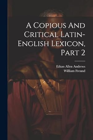 Bild des Verk�ufers f�r A Copious And Critical Latin-english Lexicon, Part 2 zum Verkauf von AHA-BUCH GmbH